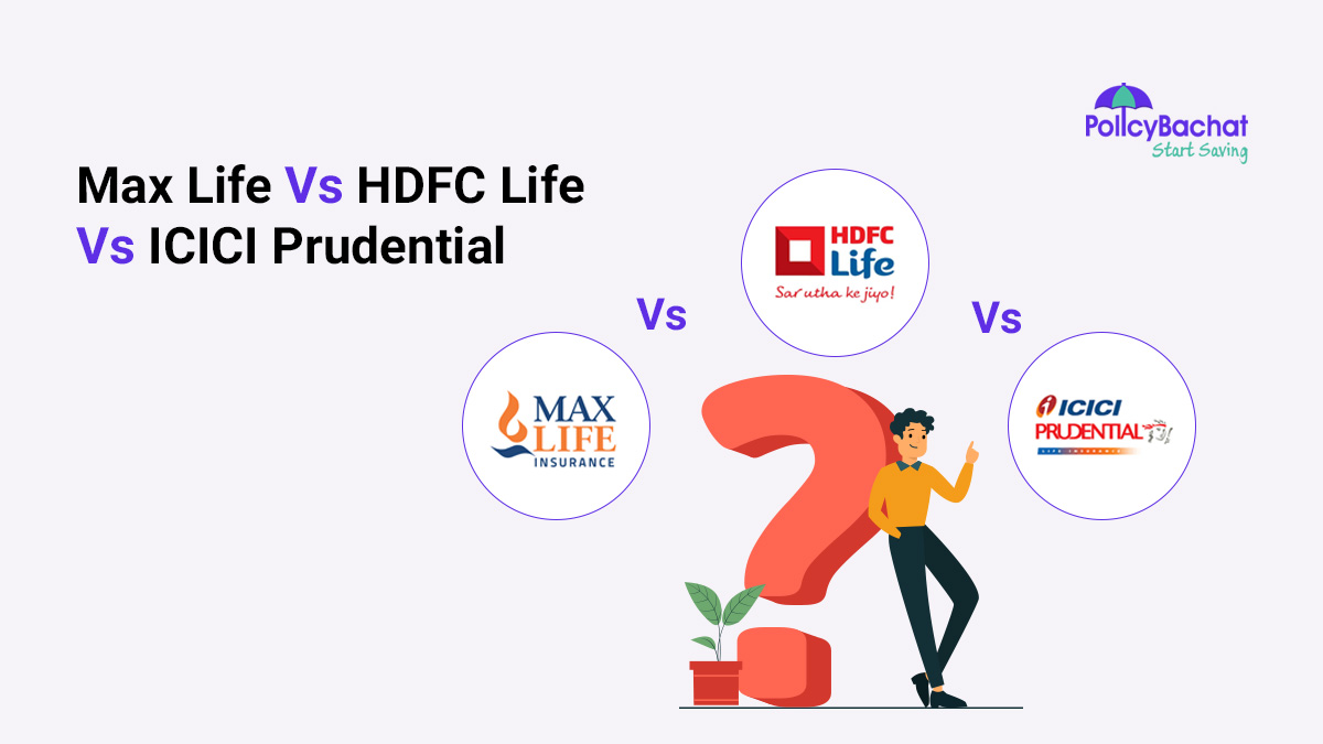 Max Life Vs HDFC Life Vs ICICI Prudential - Which is Better?